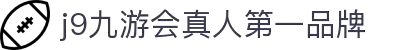 J9九游会真人第一品牌官网 - 顶级娱乐体验平台